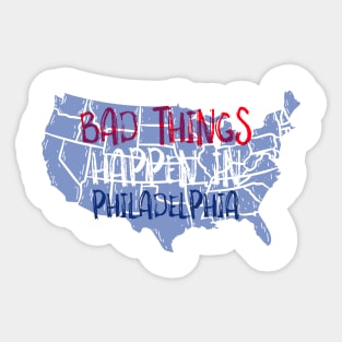 BAD THINGS HAPPEN IN PHILADELPHIA Sticker